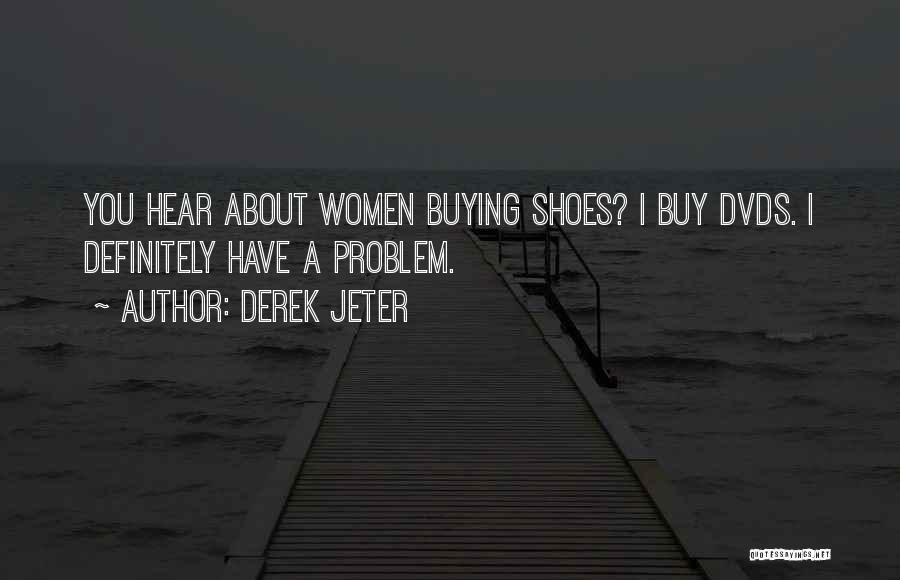 Derek Jeter Quotes: You Hear About Women Buying Shoes? I Buy Dvds. I Definitely Have A Problem.
