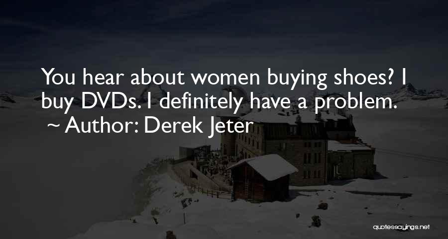 Derek Jeter Quotes: You Hear About Women Buying Shoes? I Buy Dvds. I Definitely Have A Problem.