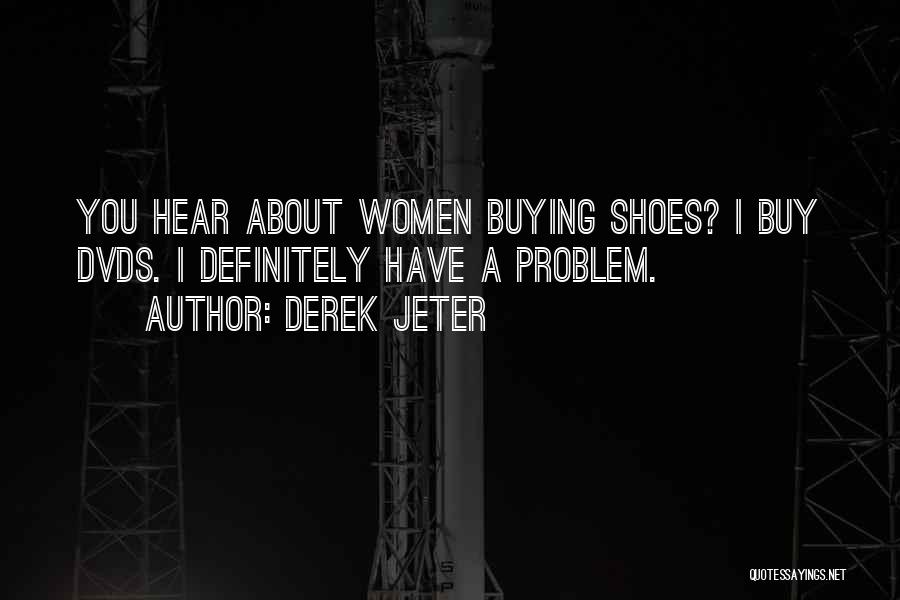 Derek Jeter Quotes: You Hear About Women Buying Shoes? I Buy Dvds. I Definitely Have A Problem.