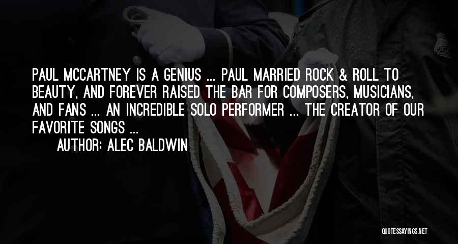 Alec Baldwin Quotes: Paul Mccartney Is A Genius ... Paul Married Rock & Roll To Beauty, And Forever Raised The Bar For Composers,