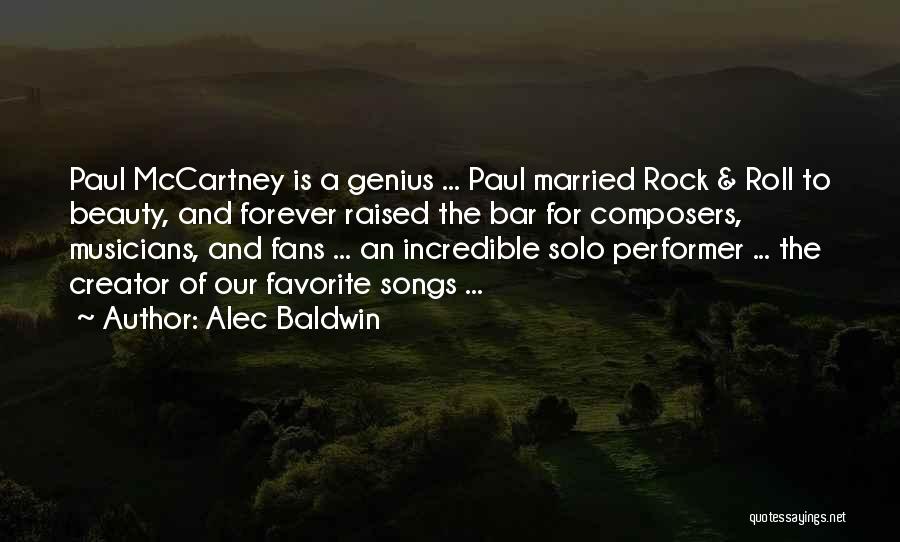 Alec Baldwin Quotes: Paul Mccartney Is A Genius ... Paul Married Rock & Roll To Beauty, And Forever Raised The Bar For Composers,