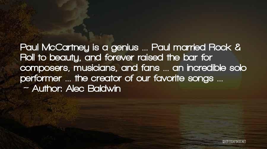 Alec Baldwin Quotes: Paul Mccartney Is A Genius ... Paul Married Rock & Roll To Beauty, And Forever Raised The Bar For Composers,
