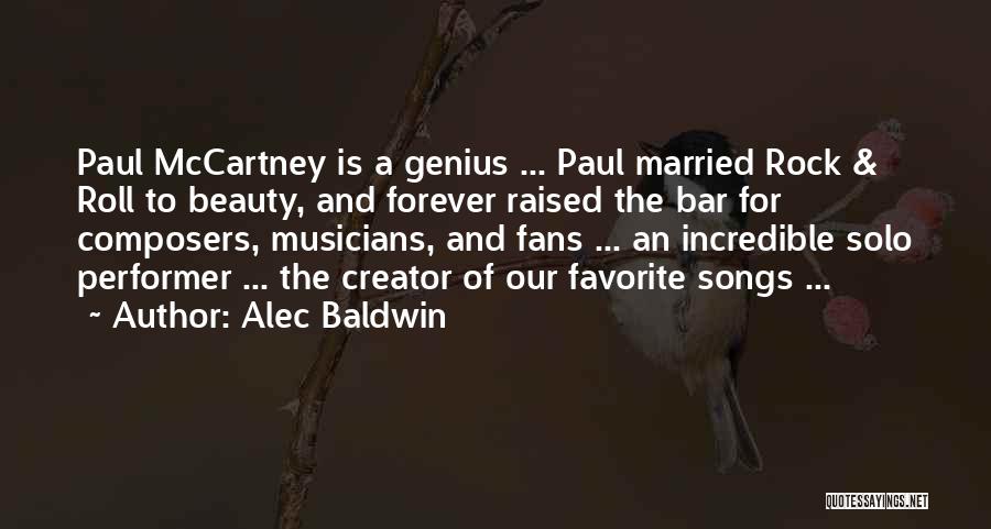 Alec Baldwin Quotes: Paul Mccartney Is A Genius ... Paul Married Rock & Roll To Beauty, And Forever Raised The Bar For Composers,