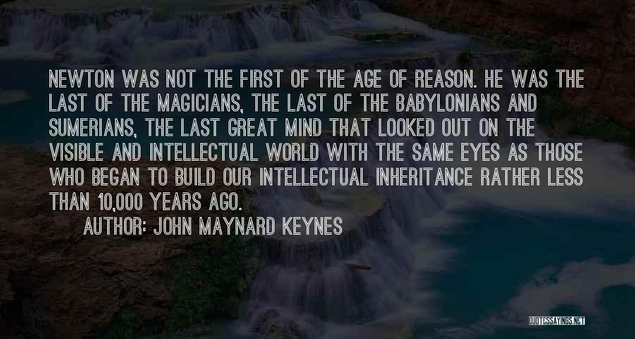 John Maynard Keynes Quotes: Newton Was Not The First Of The Age Of Reason. He Was The Last Of The Magicians, The Last Of