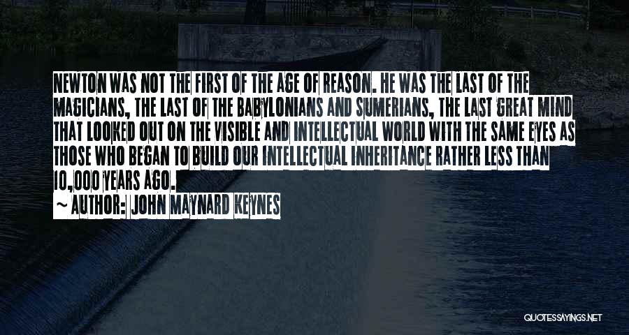 John Maynard Keynes Quotes: Newton Was Not The First Of The Age Of Reason. He Was The Last Of The Magicians, The Last Of