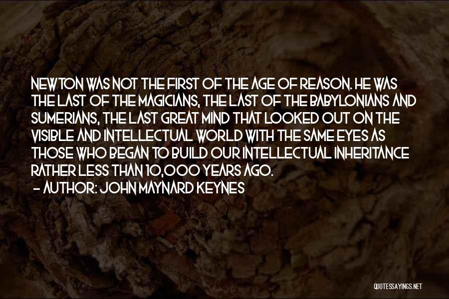 John Maynard Keynes Quotes: Newton Was Not The First Of The Age Of Reason. He Was The Last Of The Magicians, The Last Of