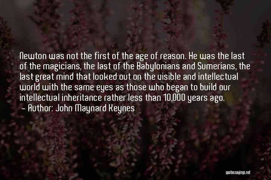 John Maynard Keynes Quotes: Newton Was Not The First Of The Age Of Reason. He Was The Last Of The Magicians, The Last Of