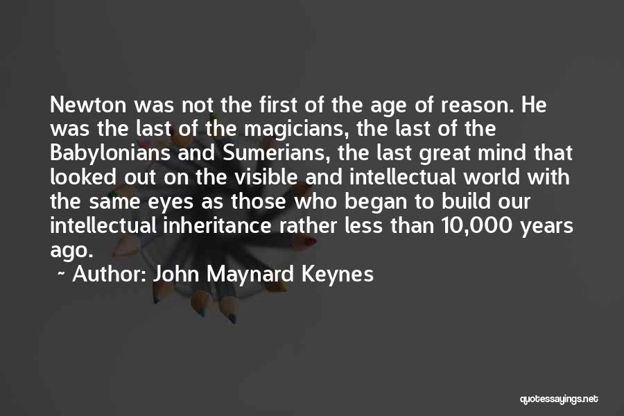 John Maynard Keynes Quotes: Newton Was Not The First Of The Age Of Reason. He Was The Last Of The Magicians, The Last Of