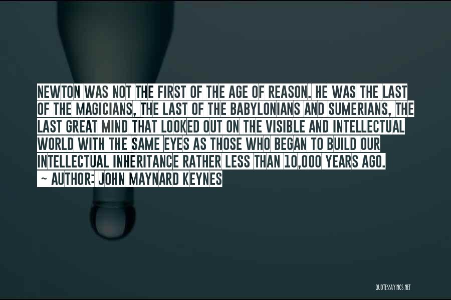 John Maynard Keynes Quotes: Newton Was Not The First Of The Age Of Reason. He Was The Last Of The Magicians, The Last Of