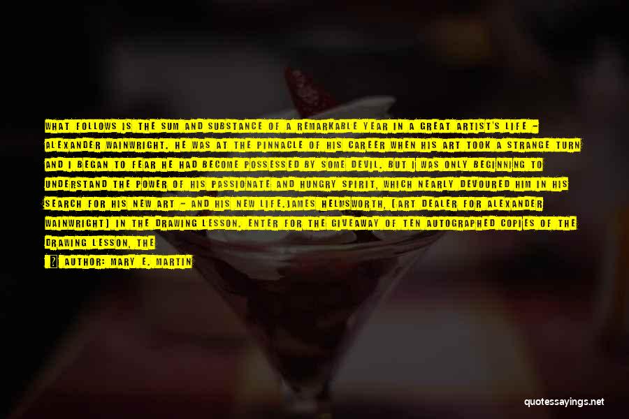Mary E. Martin Quotes: What Follows Is The Sum And Substance Of A Remarkable Year In A Great Artist's Life - Alexander Wainwright. He