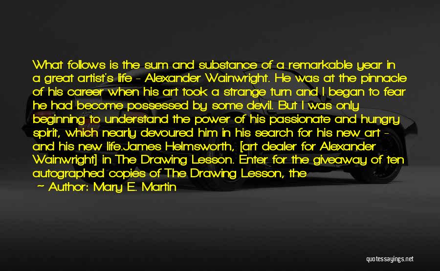 Mary E. Martin Quotes: What Follows Is The Sum And Substance Of A Remarkable Year In A Great Artist's Life - Alexander Wainwright. He