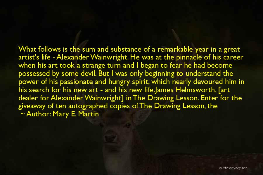 Mary E. Martin Quotes: What Follows Is The Sum And Substance Of A Remarkable Year In A Great Artist's Life - Alexander Wainwright. He