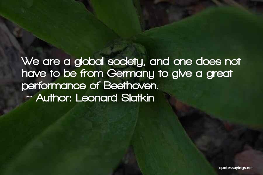 Leonard Slatkin Quotes: We Are A Global Society, And One Does Not Have To Be From Germany To Give A Great Performance Of