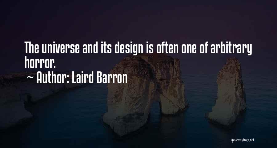 Laird Barron Quotes: The Universe And Its Design Is Often One Of Arbitrary Horror.