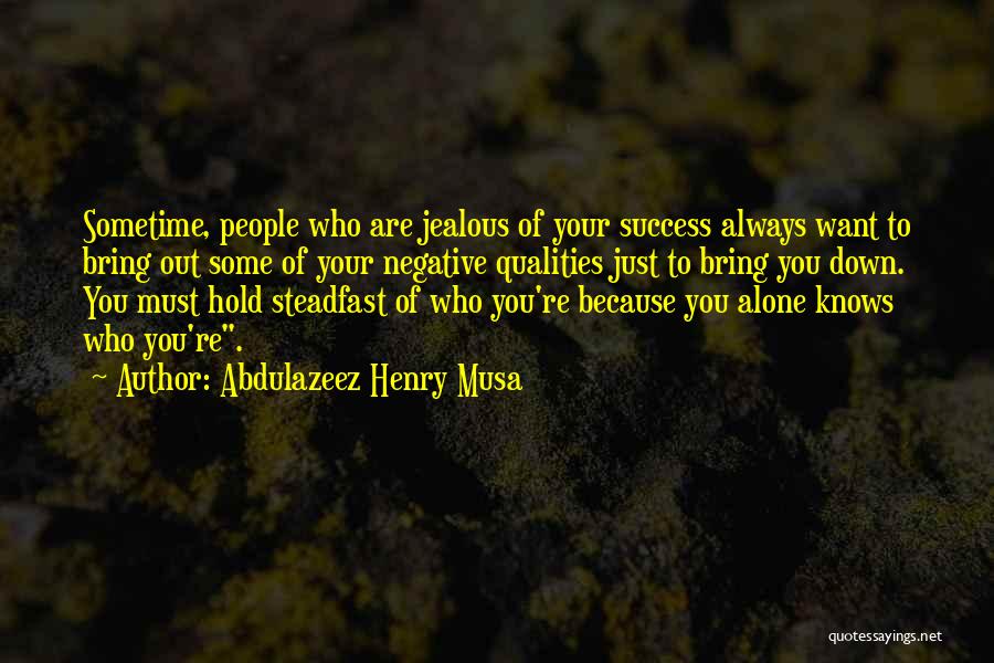 Abdulazeez Henry Musa Quotes: Sometime, People Who Are Jealous Of Your Success Always Want To Bring Out Some Of Your Negative Qualities Just To