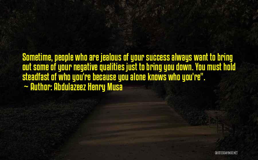 Abdulazeez Henry Musa Quotes: Sometime, People Who Are Jealous Of Your Success Always Want To Bring Out Some Of Your Negative Qualities Just To