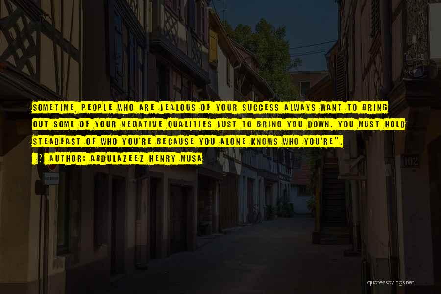 Abdulazeez Henry Musa Quotes: Sometime, People Who Are Jealous Of Your Success Always Want To Bring Out Some Of Your Negative Qualities Just To