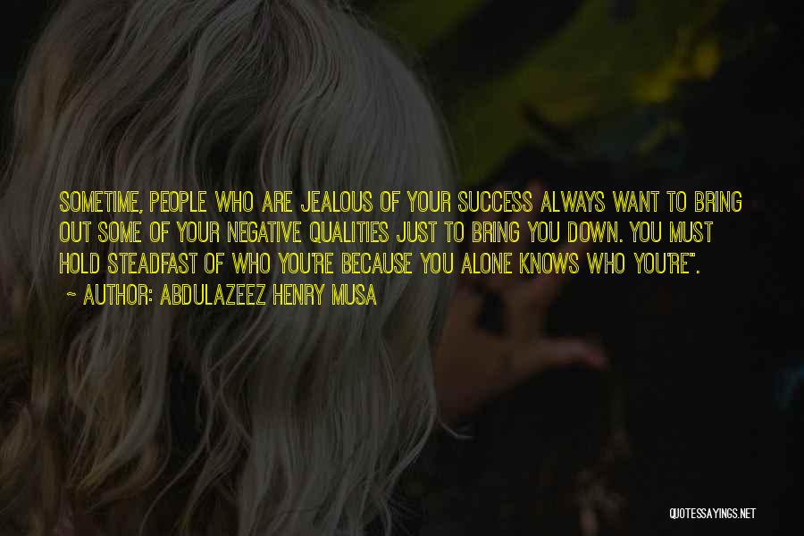 Abdulazeez Henry Musa Quotes: Sometime, People Who Are Jealous Of Your Success Always Want To Bring Out Some Of Your Negative Qualities Just To