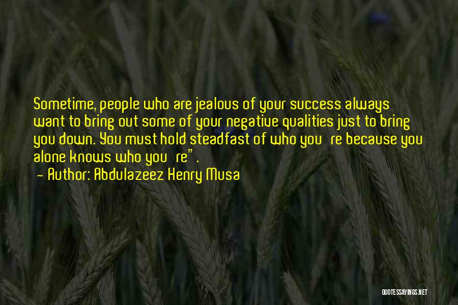 Abdulazeez Henry Musa Quotes: Sometime, People Who Are Jealous Of Your Success Always Want To Bring Out Some Of Your Negative Qualities Just To