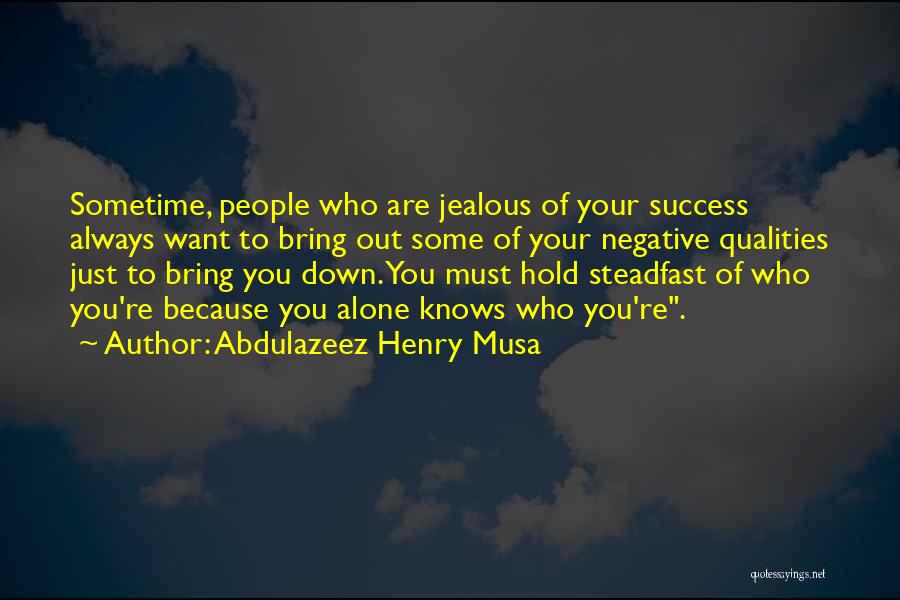 Abdulazeez Henry Musa Quotes: Sometime, People Who Are Jealous Of Your Success Always Want To Bring Out Some Of Your Negative Qualities Just To