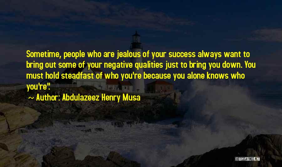 Abdulazeez Henry Musa Quotes: Sometime, People Who Are Jealous Of Your Success Always Want To Bring Out Some Of Your Negative Qualities Just To