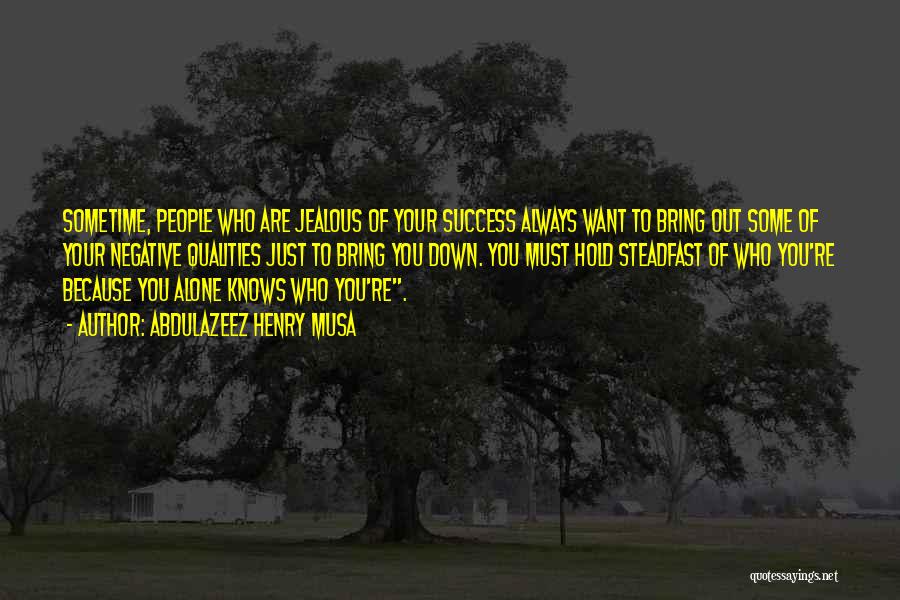 Abdulazeez Henry Musa Quotes: Sometime, People Who Are Jealous Of Your Success Always Want To Bring Out Some Of Your Negative Qualities Just To