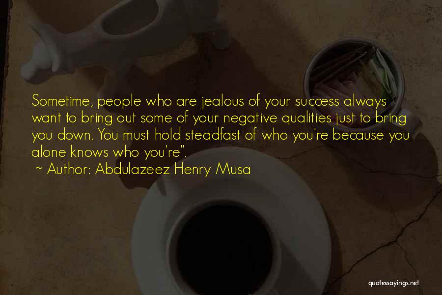 Abdulazeez Henry Musa Quotes: Sometime, People Who Are Jealous Of Your Success Always Want To Bring Out Some Of Your Negative Qualities Just To