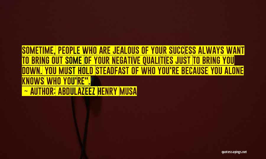 Abdulazeez Henry Musa Quotes: Sometime, People Who Are Jealous Of Your Success Always Want To Bring Out Some Of Your Negative Qualities Just To