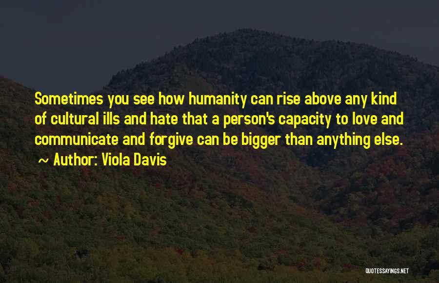 Viola Davis Quotes: Sometimes You See How Humanity Can Rise Above Any Kind Of Cultural Ills And Hate That A Person's Capacity To