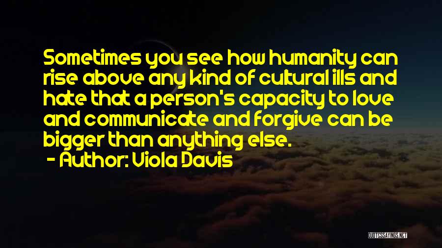 Viola Davis Quotes: Sometimes You See How Humanity Can Rise Above Any Kind Of Cultural Ills And Hate That A Person's Capacity To