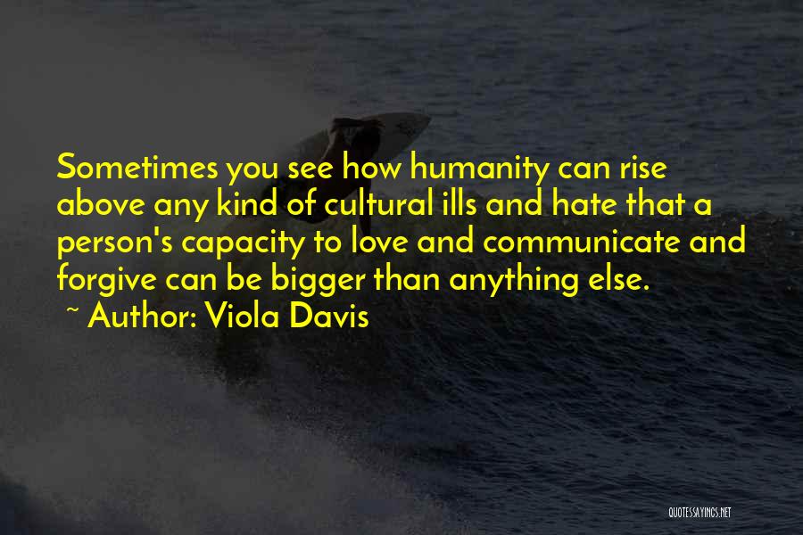 Viola Davis Quotes: Sometimes You See How Humanity Can Rise Above Any Kind Of Cultural Ills And Hate That A Person's Capacity To