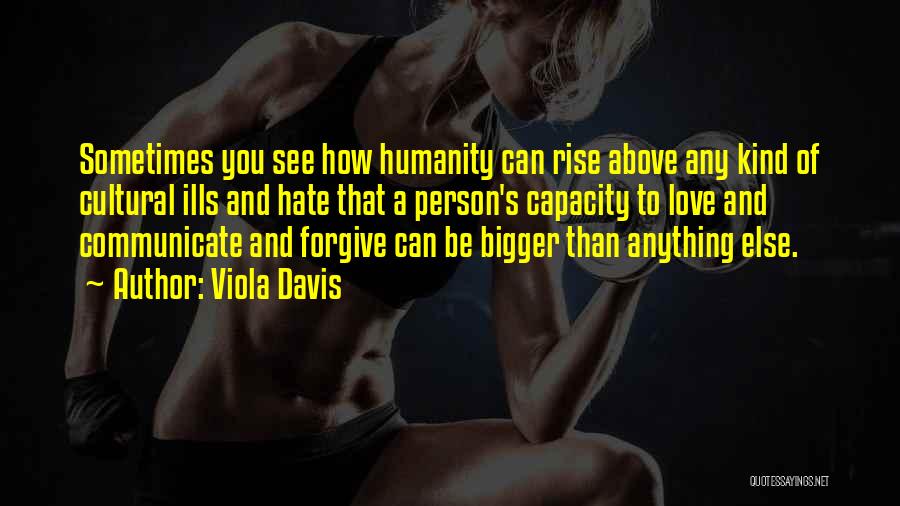 Viola Davis Quotes: Sometimes You See How Humanity Can Rise Above Any Kind Of Cultural Ills And Hate That A Person's Capacity To
