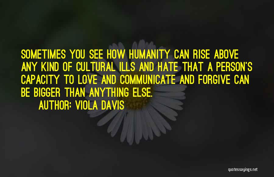Viola Davis Quotes: Sometimes You See How Humanity Can Rise Above Any Kind Of Cultural Ills And Hate That A Person's Capacity To
