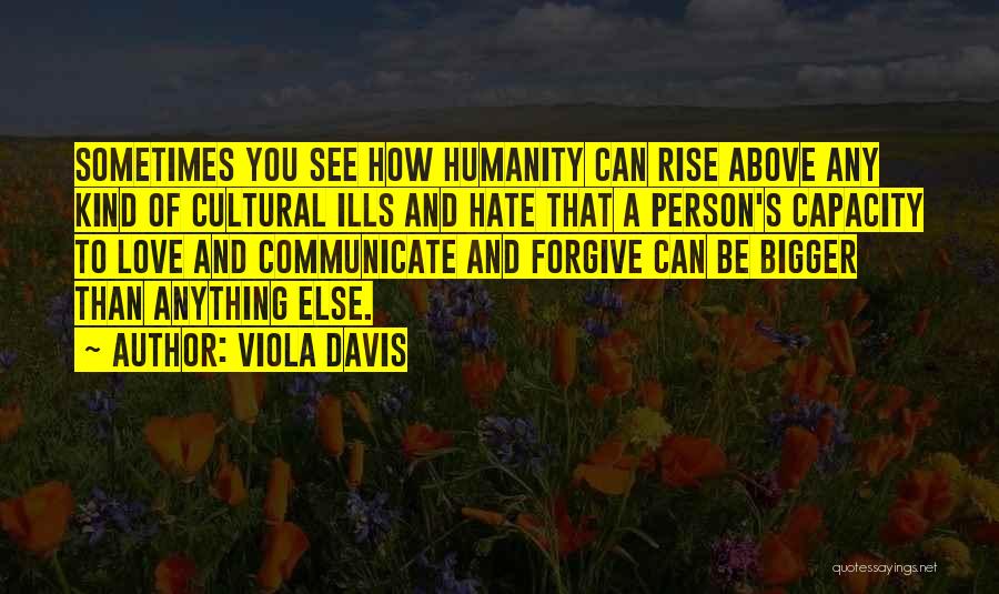 Viola Davis Quotes: Sometimes You See How Humanity Can Rise Above Any Kind Of Cultural Ills And Hate That A Person's Capacity To