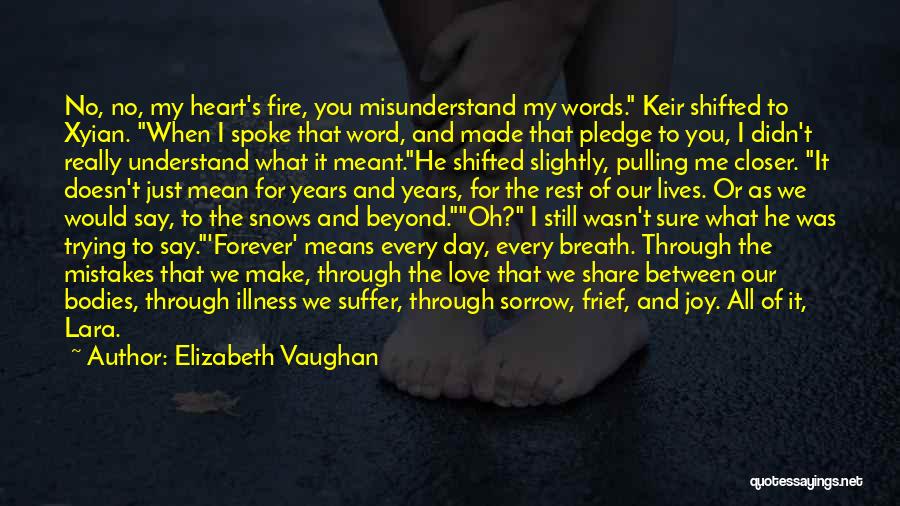 Elizabeth Vaughan Quotes: No, No, My Heart's Fire, You Misunderstand My Words. Keir Shifted To Xyian. When I Spoke That Word, And Made