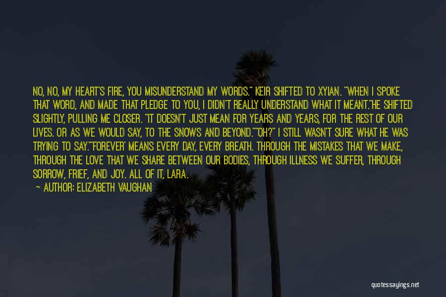 Elizabeth Vaughan Quotes: No, No, My Heart's Fire, You Misunderstand My Words. Keir Shifted To Xyian. When I Spoke That Word, And Made