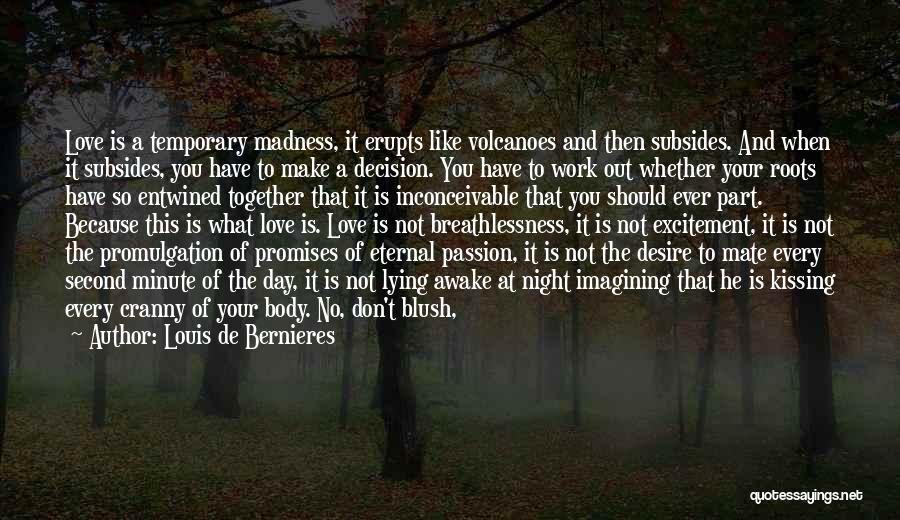 Louis De Bernieres Quotes: Love Is A Temporary Madness, It Erupts Like Volcanoes And Then Subsides. And When It Subsides, You Have To Make