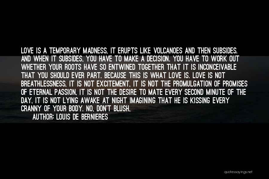 Louis De Bernieres Quotes: Love Is A Temporary Madness, It Erupts Like Volcanoes And Then Subsides. And When It Subsides, You Have To Make