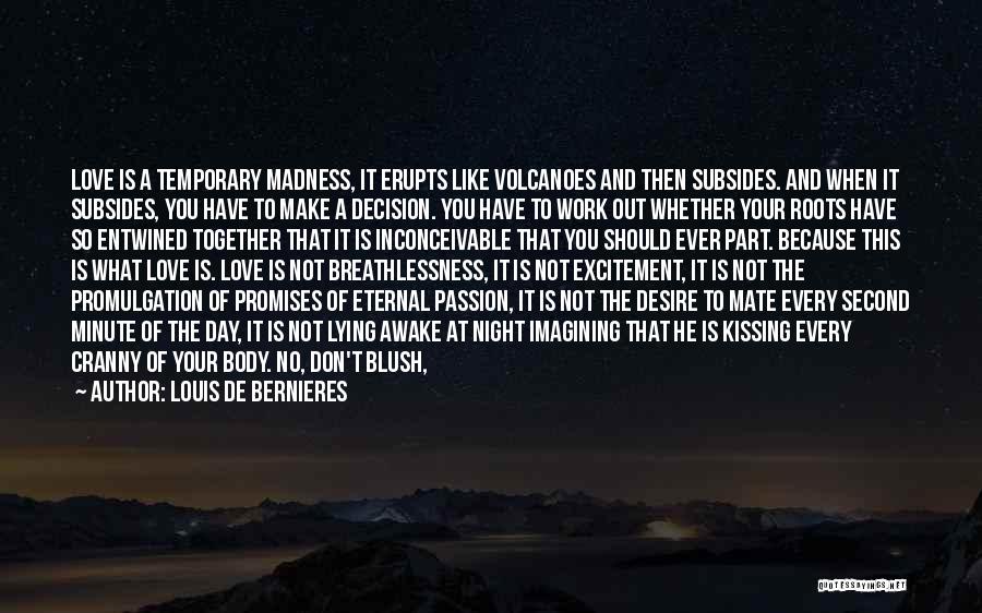 Louis De Bernieres Quotes: Love Is A Temporary Madness, It Erupts Like Volcanoes And Then Subsides. And When It Subsides, You Have To Make