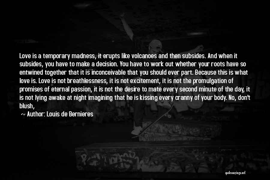 Louis De Bernieres Quotes: Love Is A Temporary Madness, It Erupts Like Volcanoes And Then Subsides. And When It Subsides, You Have To Make