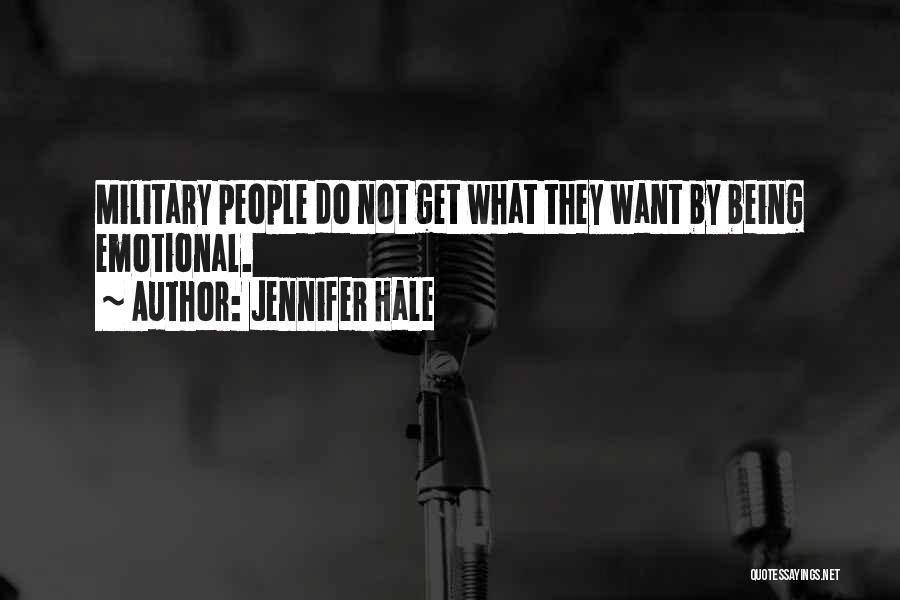 Jennifer Hale Quotes: Military People Do Not Get What They Want By Being Emotional.