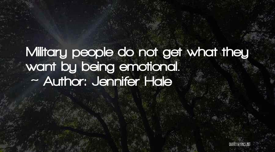 Jennifer Hale Quotes: Military People Do Not Get What They Want By Being Emotional.