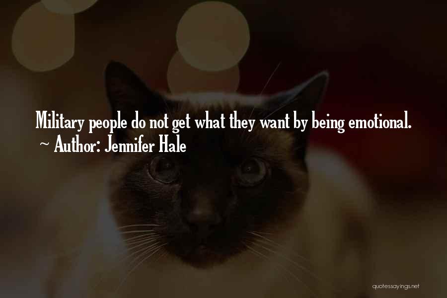 Jennifer Hale Quotes: Military People Do Not Get What They Want By Being Emotional.