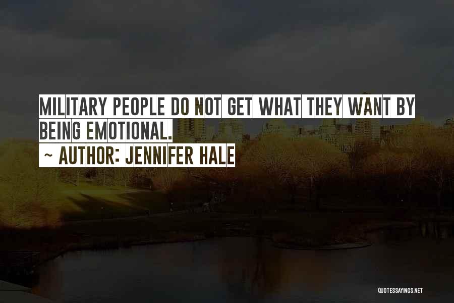 Jennifer Hale Quotes: Military People Do Not Get What They Want By Being Emotional.