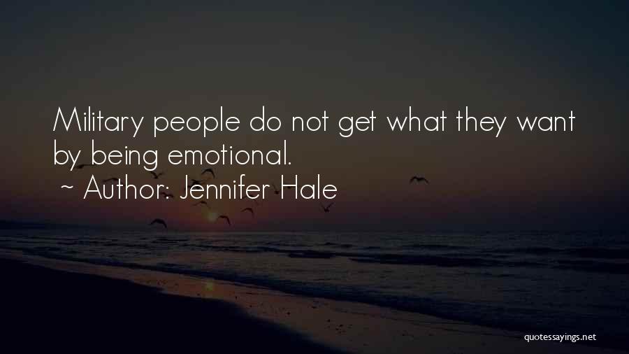 Jennifer Hale Quotes: Military People Do Not Get What They Want By Being Emotional.