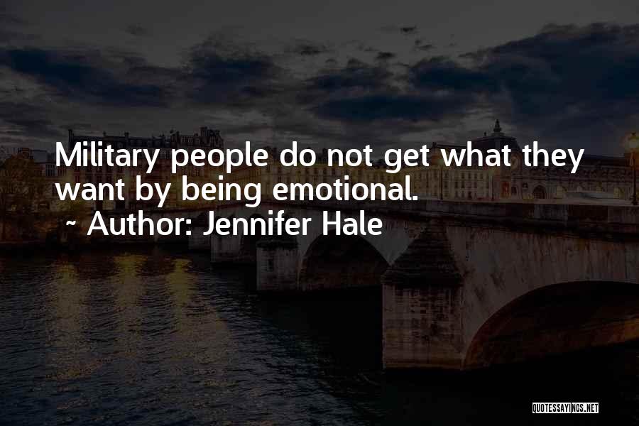 Jennifer Hale Quotes: Military People Do Not Get What They Want By Being Emotional.