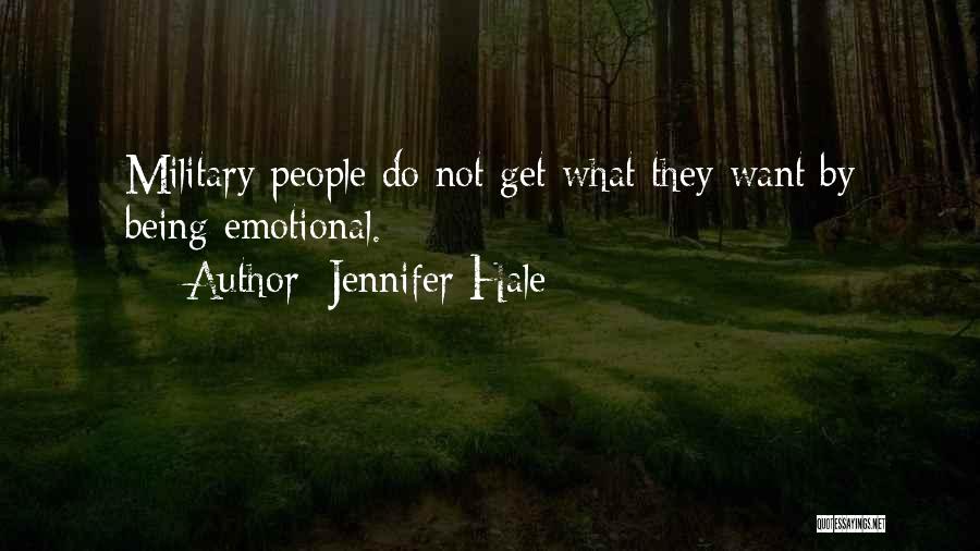 Jennifer Hale Quotes: Military People Do Not Get What They Want By Being Emotional.