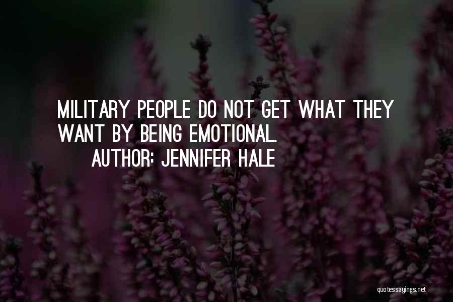 Jennifer Hale Quotes: Military People Do Not Get What They Want By Being Emotional.