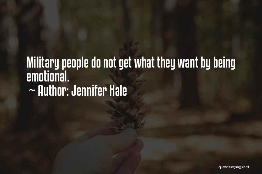 Jennifer Hale Quotes: Military People Do Not Get What They Want By Being Emotional.