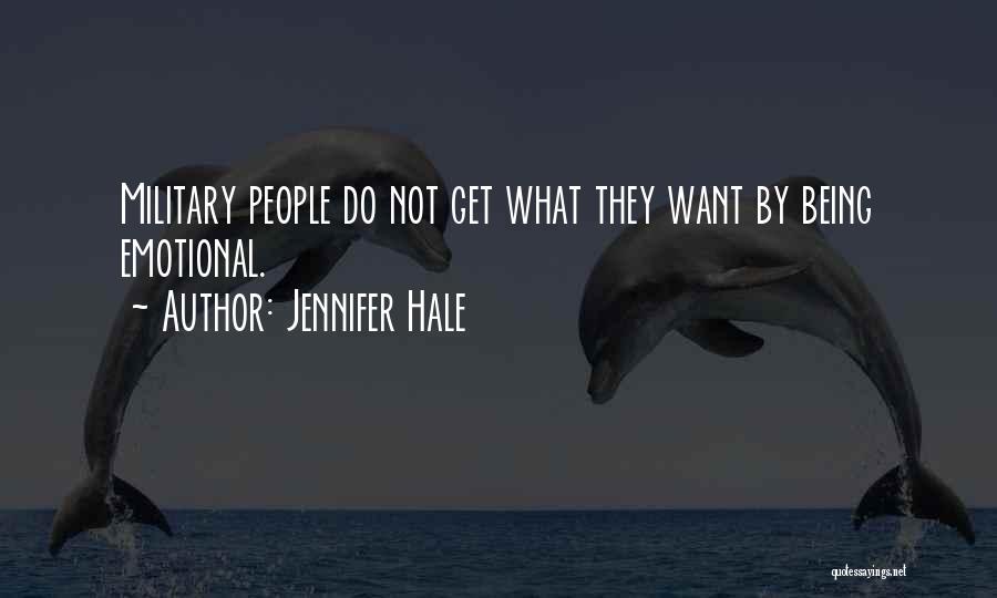 Jennifer Hale Quotes: Military People Do Not Get What They Want By Being Emotional.